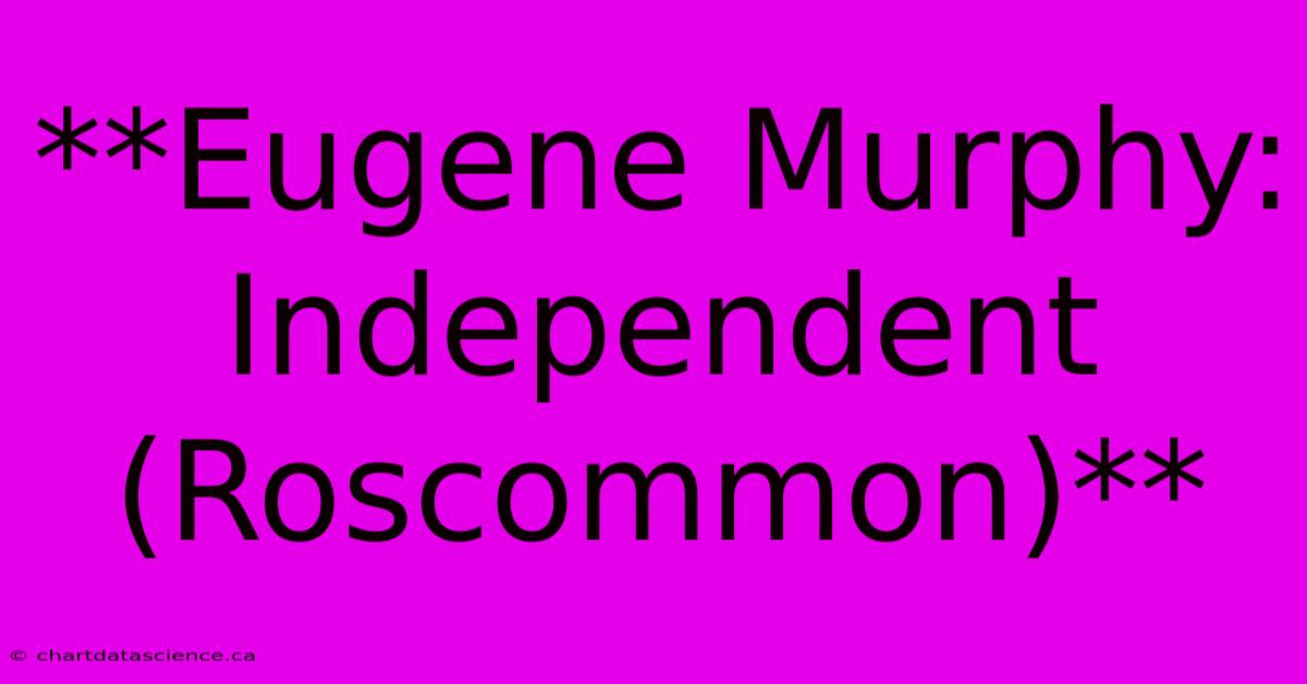 **Eugene Murphy: Independent (Roscommon)**