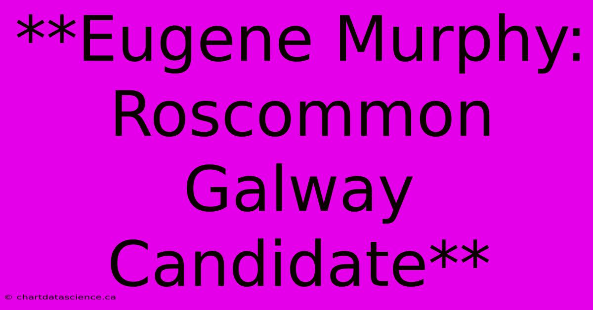 **Eugene Murphy: Roscommon Galway Candidate**