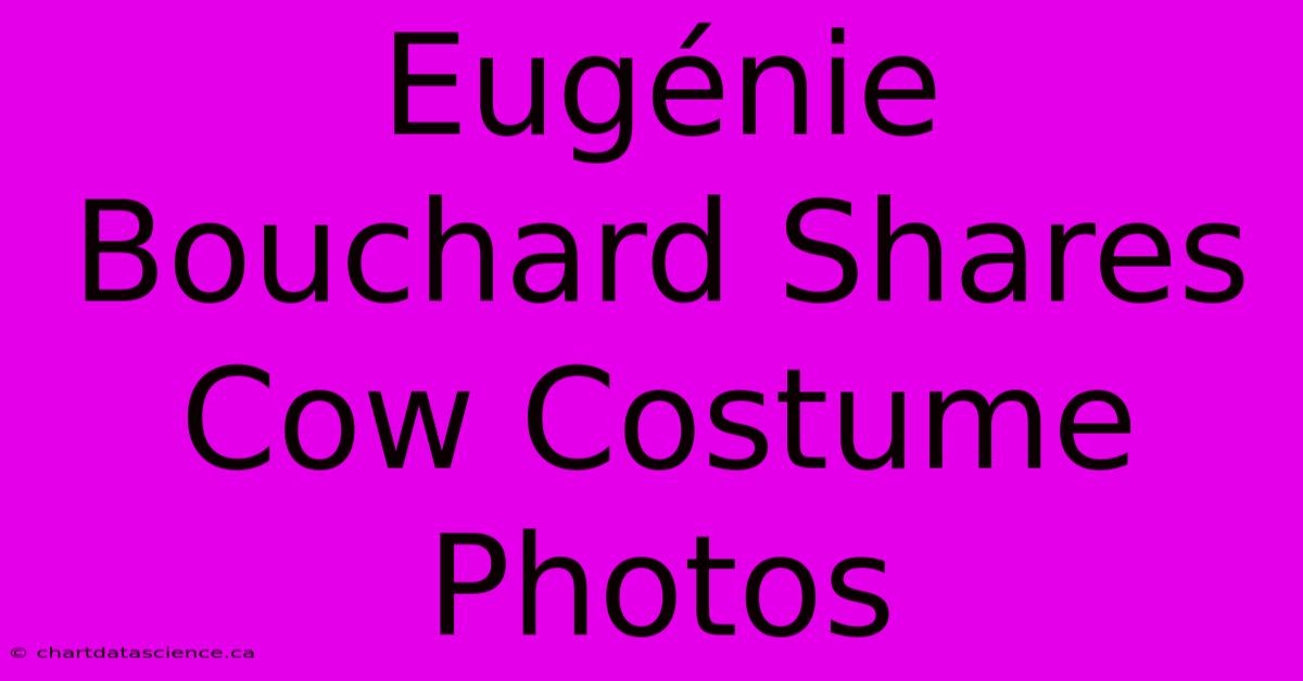 Eugénie Bouchard Shares Cow Costume Photos