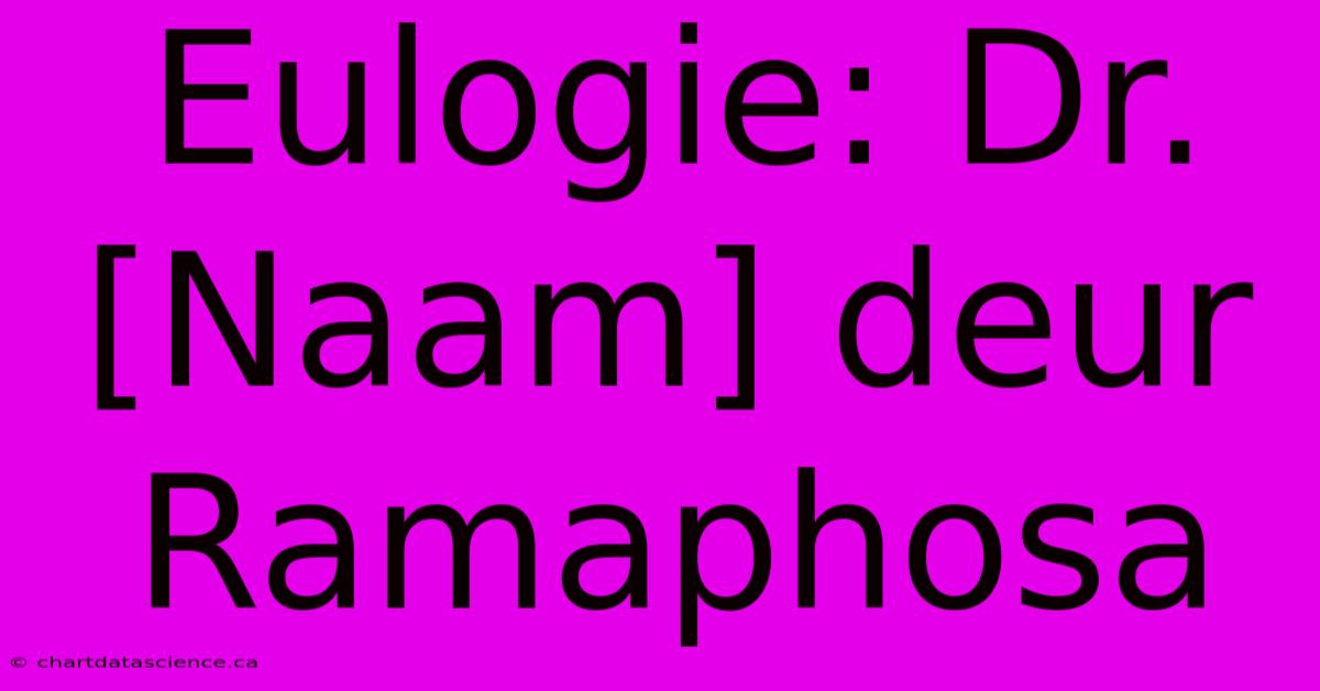 Eulogie: Dr. [Naam] Deur Ramaphosa