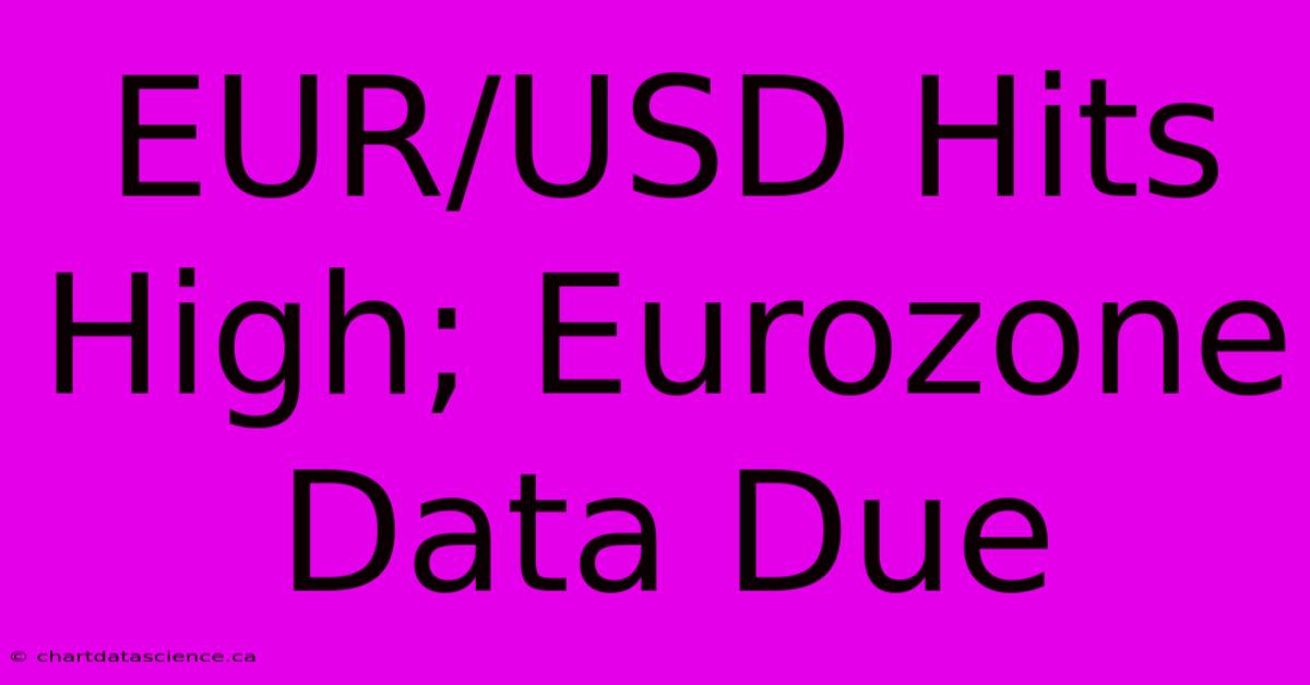 EUR/USD Hits High; Eurozone Data Due