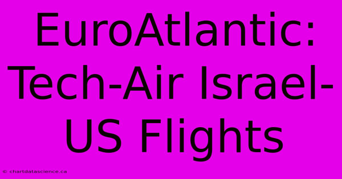 EuroAtlantic: Tech-Air Israel-US Flights