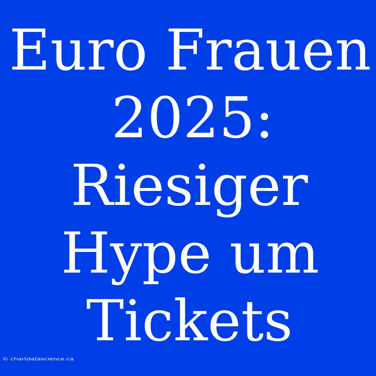 Euro Frauen 2025: Riesiger Hype Um Tickets