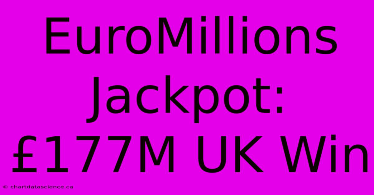 EuroMillions Jackpot: £177M UK Win