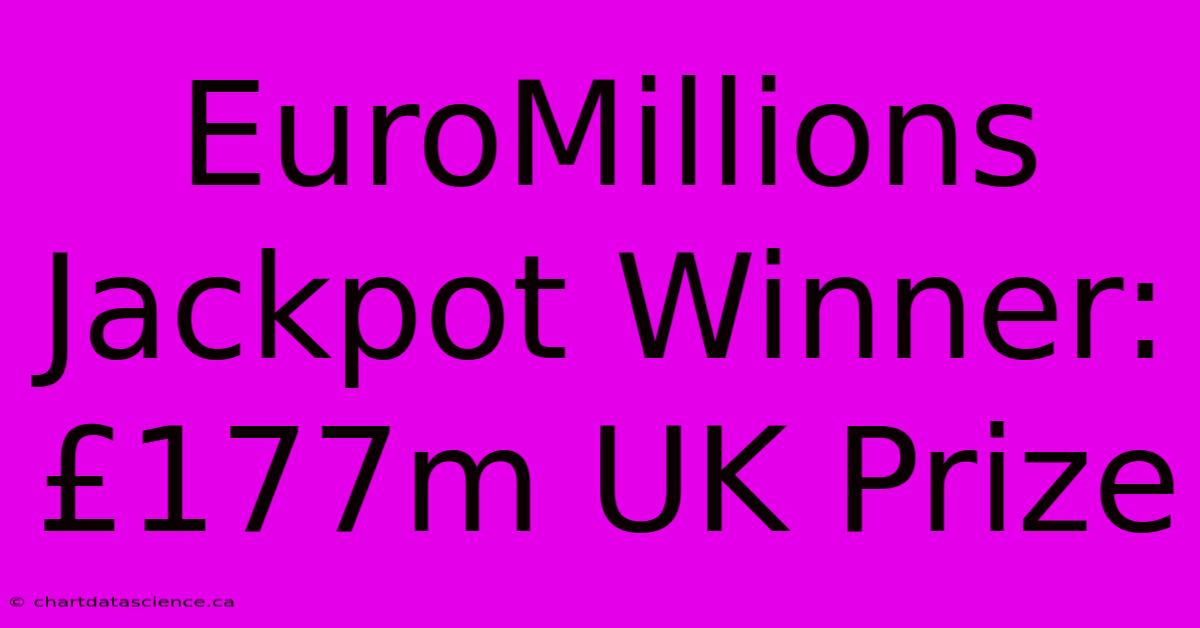 EuroMillions Jackpot Winner: £177m UK Prize