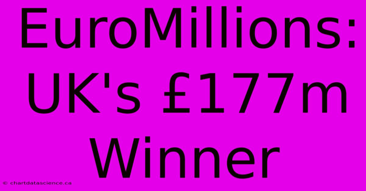 EuroMillions: UK's £177m Winner