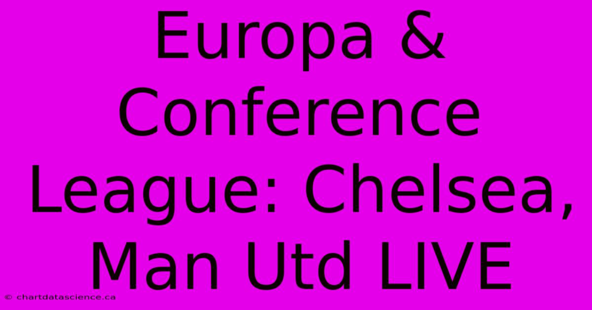 Europa & Conference League: Chelsea, Man Utd LIVE