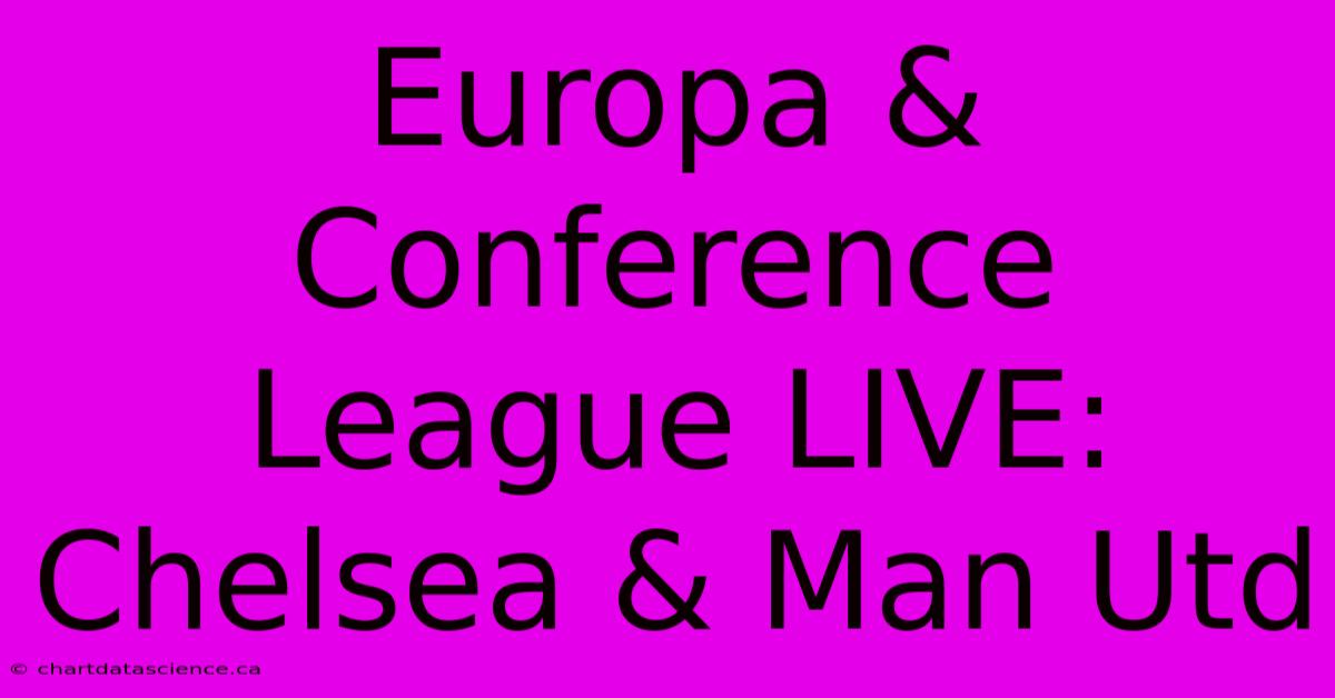 Europa & Conference League LIVE: Chelsea & Man Utd 