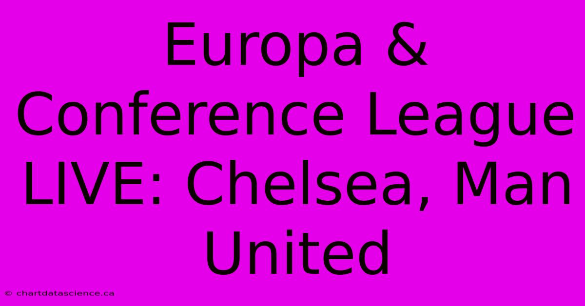 Europa & Conference League LIVE: Chelsea, Man United