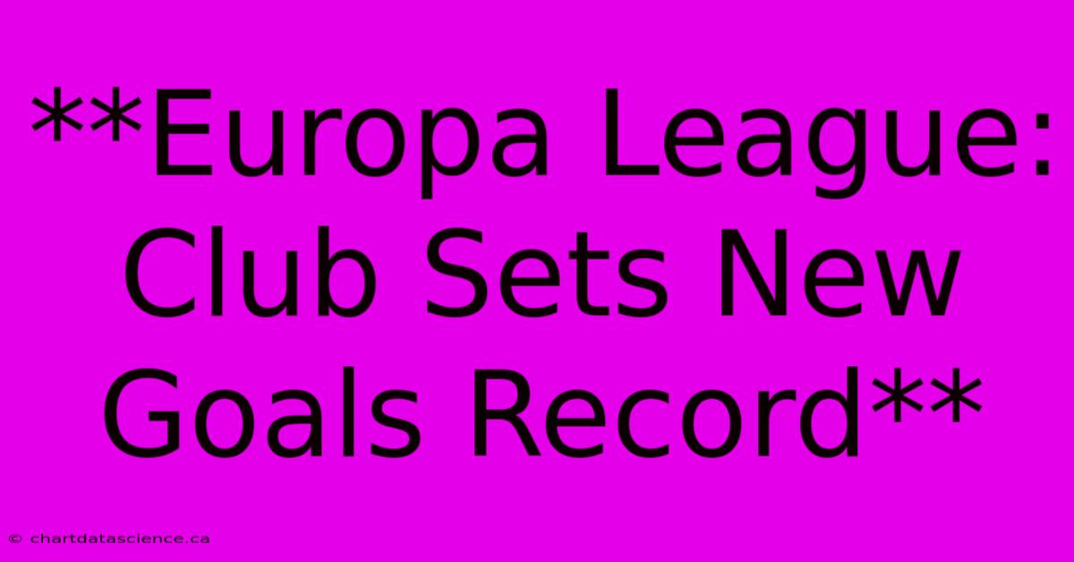 **Europa League: Club Sets New Goals Record**