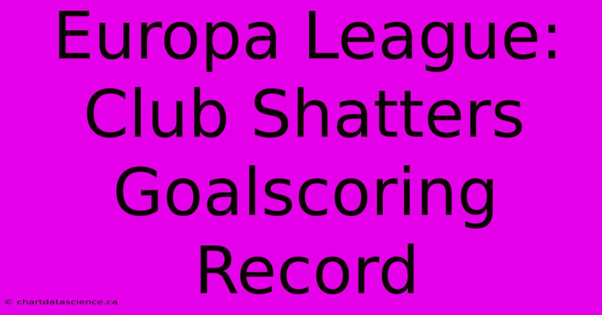 Europa League: Club Shatters Goalscoring Record