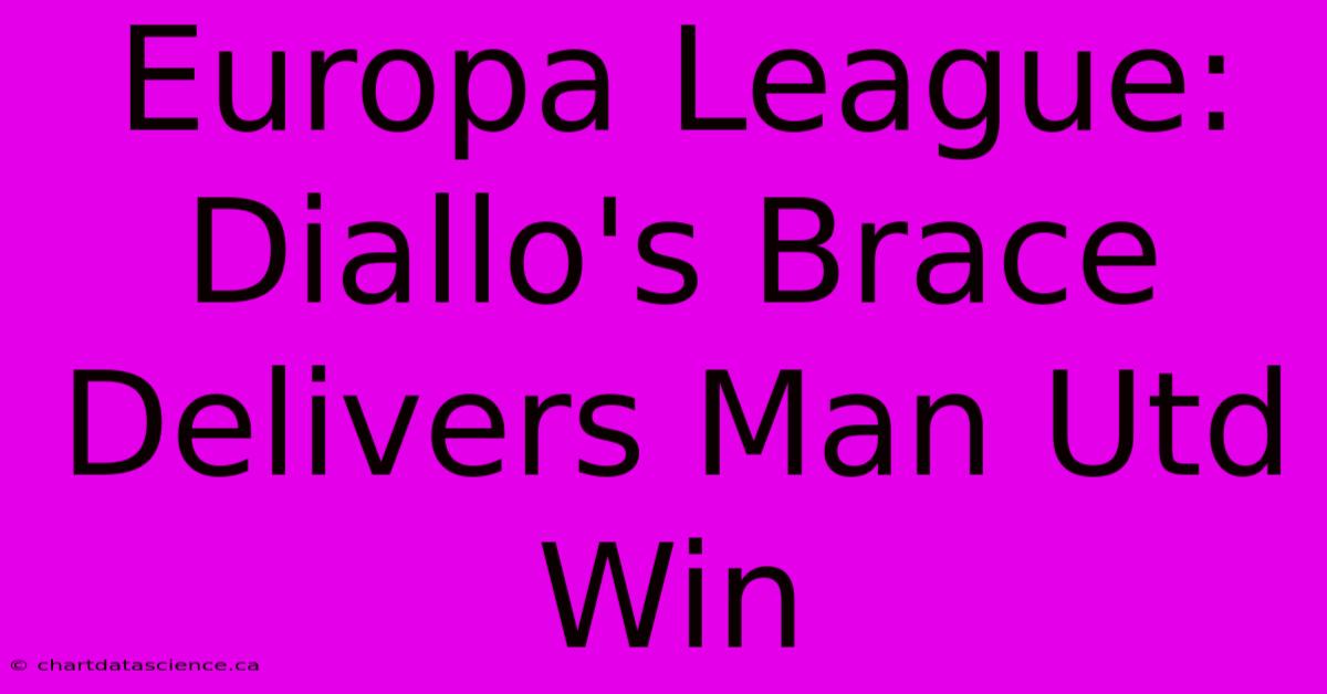 Europa League: Diallo's Brace Delivers Man Utd Win