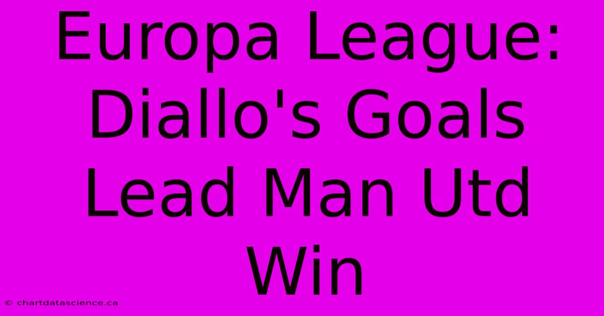 Europa League: Diallo's Goals Lead Man Utd Win