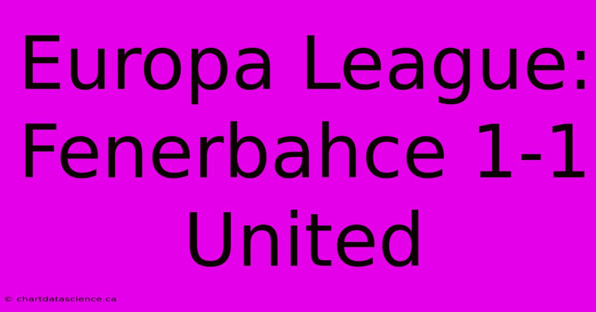 Europa League: Fenerbahce 1-1 United