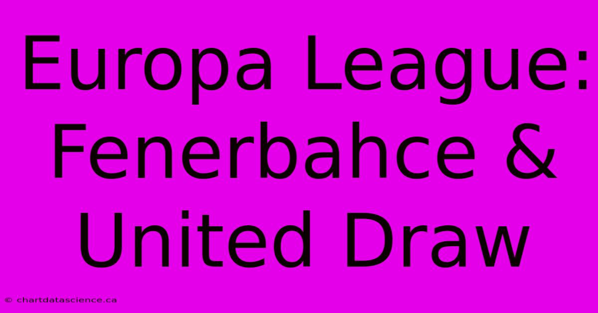 Europa League: Fenerbahce & United Draw