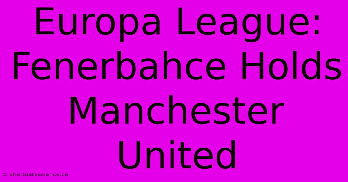 Europa League: Fenerbahce Holds Manchester United