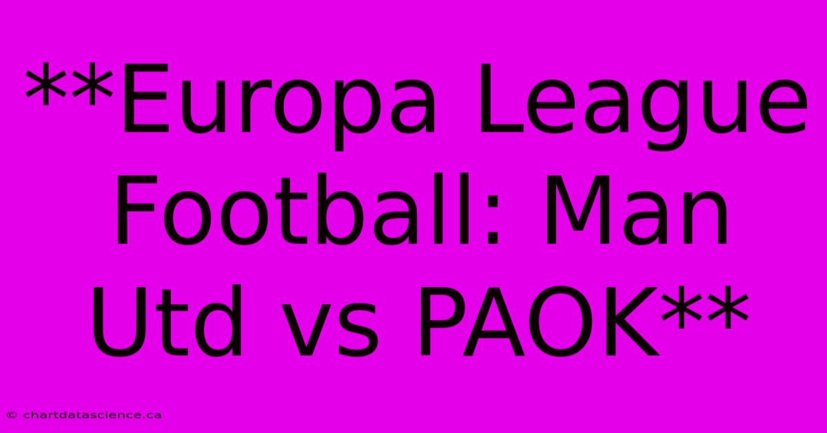 **Europa League Football: Man Utd Vs PAOK** 