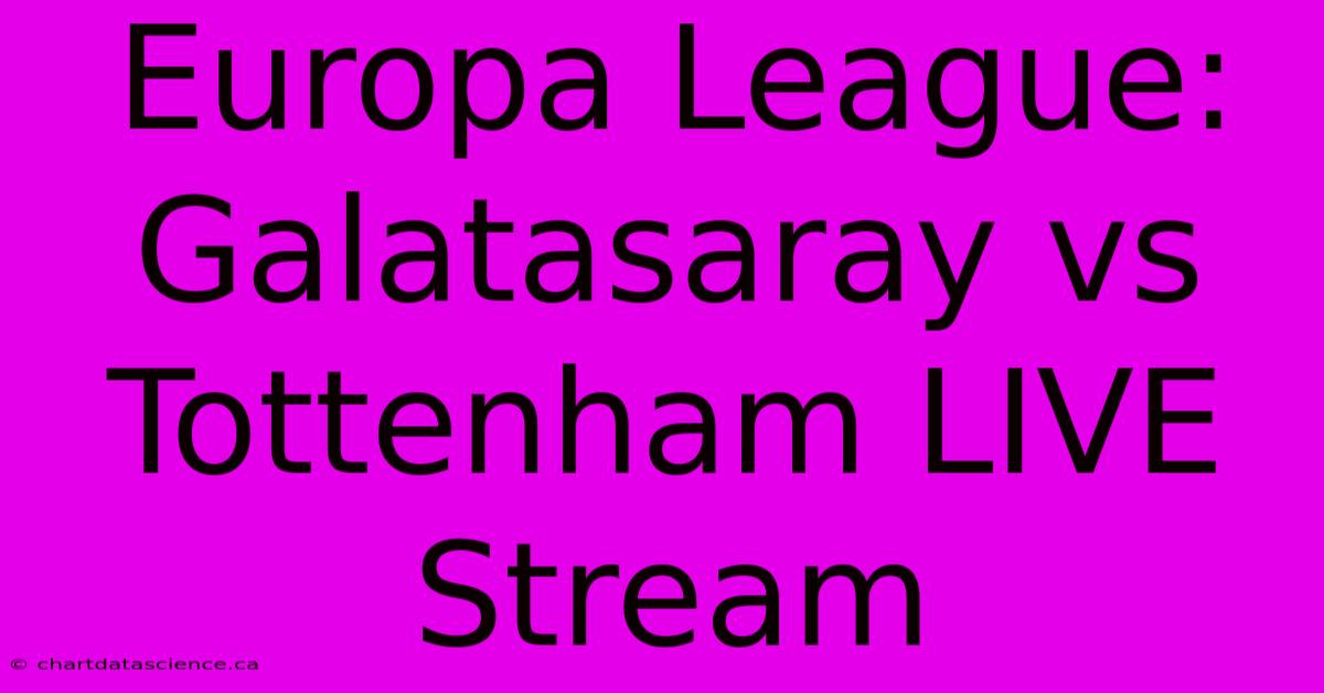 Europa League: Galatasaray Vs Tottenham LIVE Stream