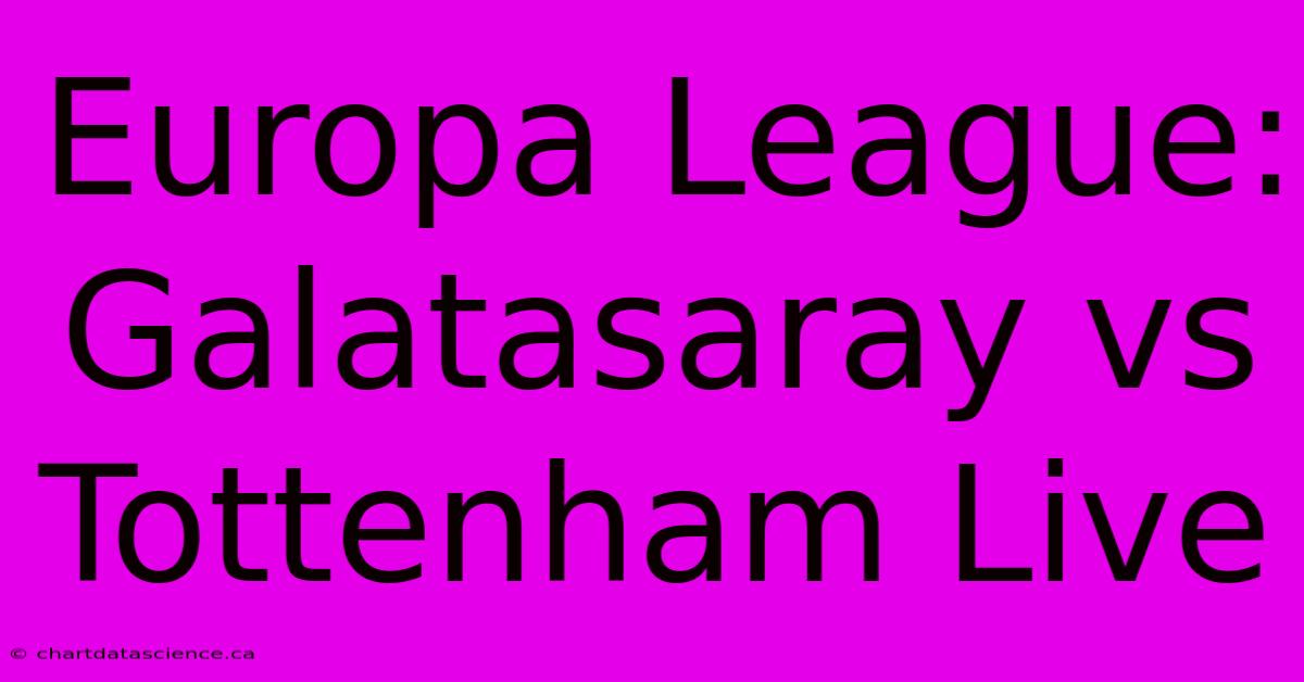 Europa League: Galatasaray Vs Tottenham Live