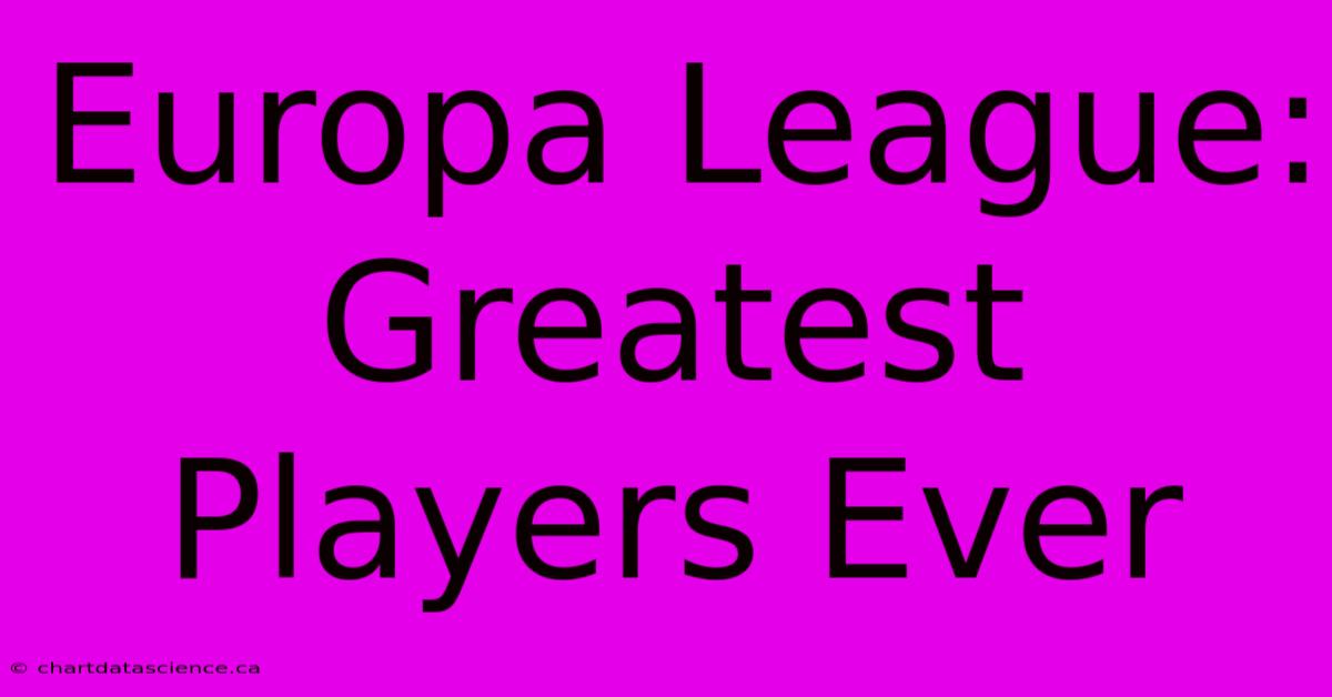 Europa League: Greatest Players Ever