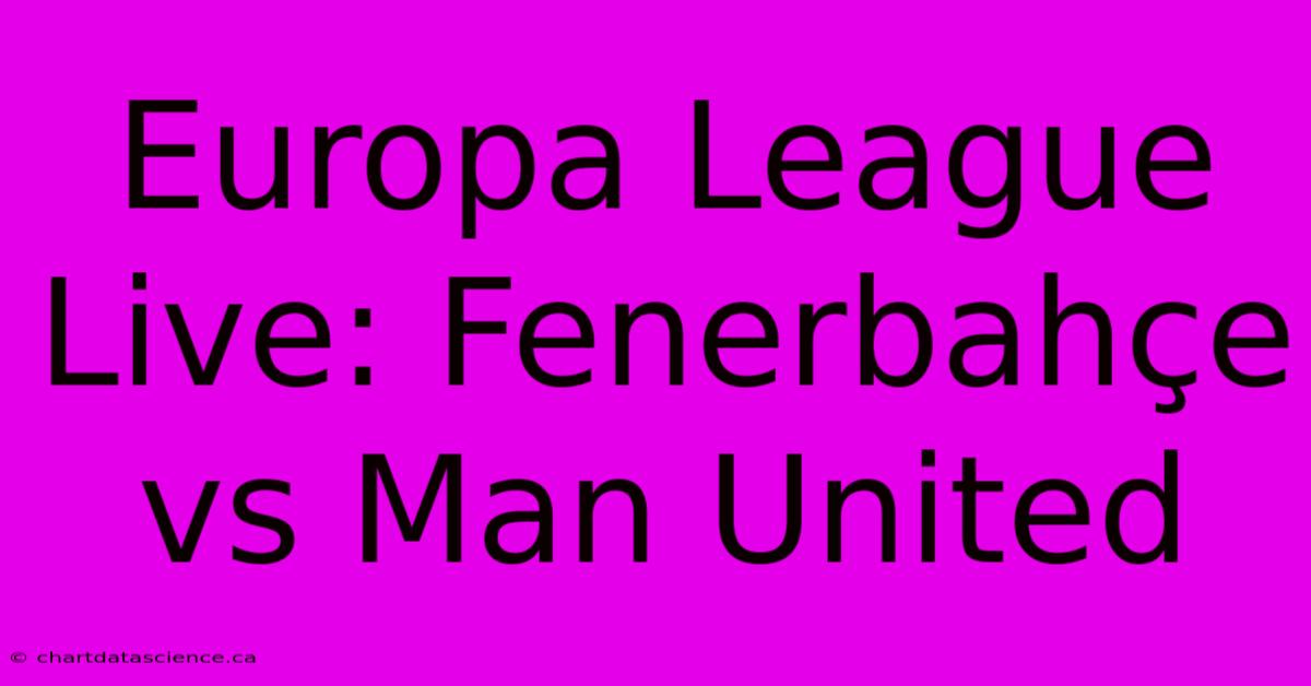 Europa League Live: Fenerbahçe Vs Man United