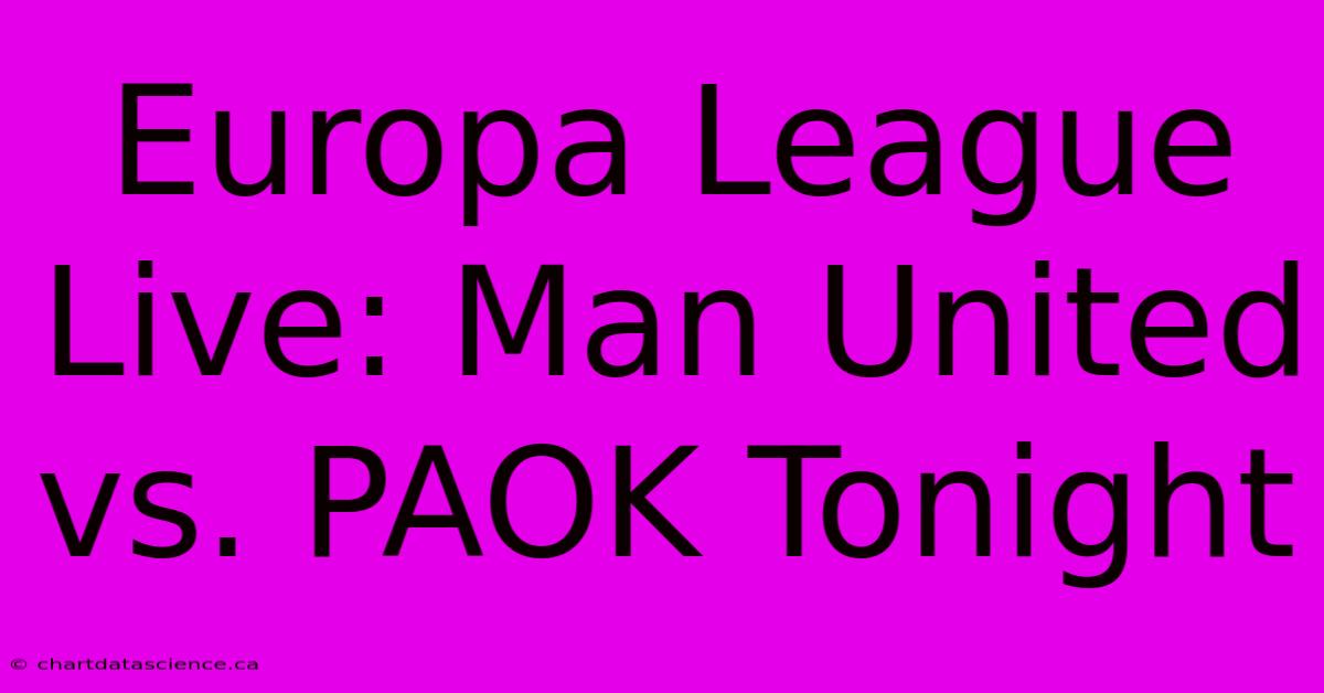 Europa League Live: Man United Vs. PAOK Tonight