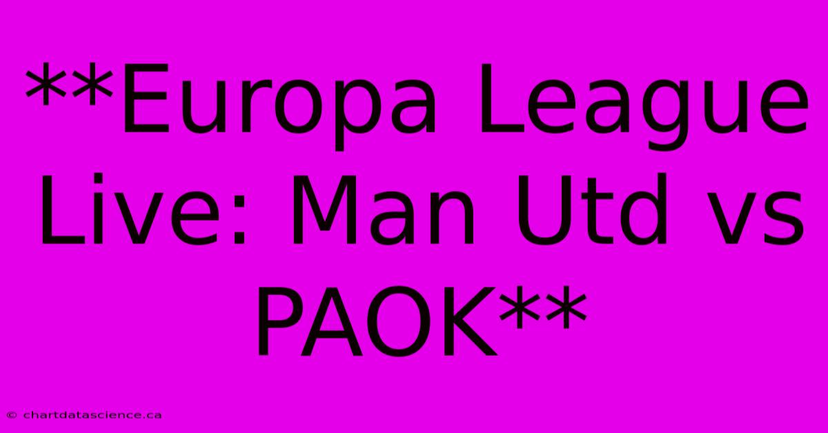 **Europa League Live: Man Utd Vs PAOK**