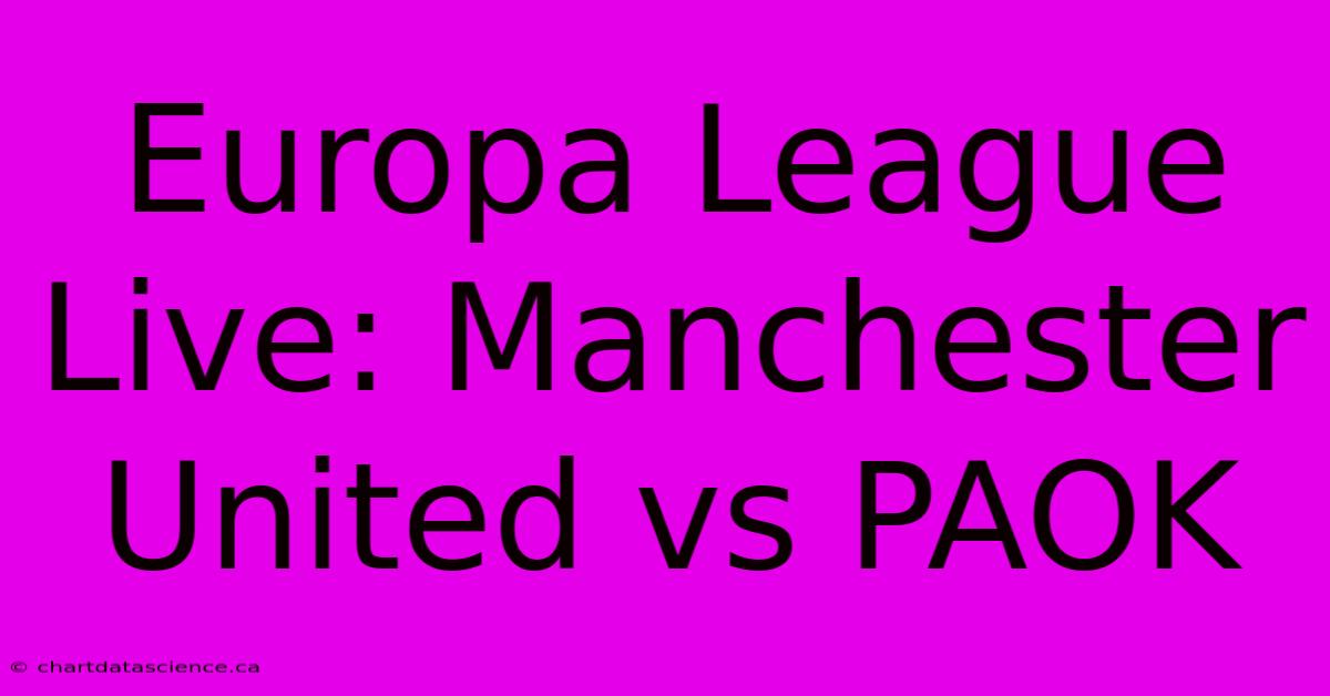 Europa League Live: Manchester United Vs PAOK