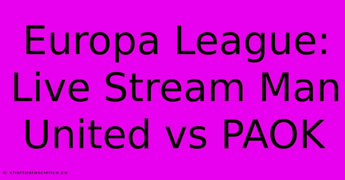 Europa League: Live Stream Man United Vs PAOK 