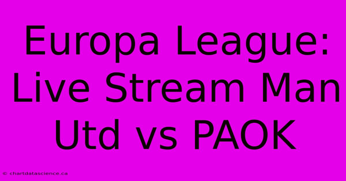 Europa League: Live Stream Man Utd Vs PAOK