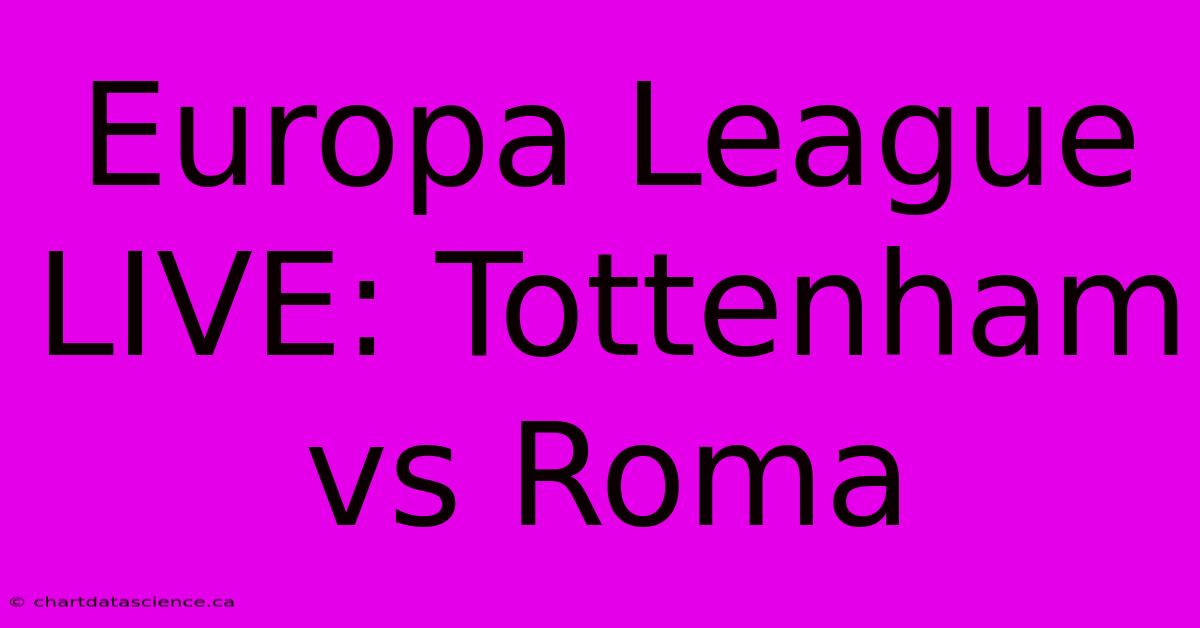 Europa League LIVE: Tottenham Vs Roma