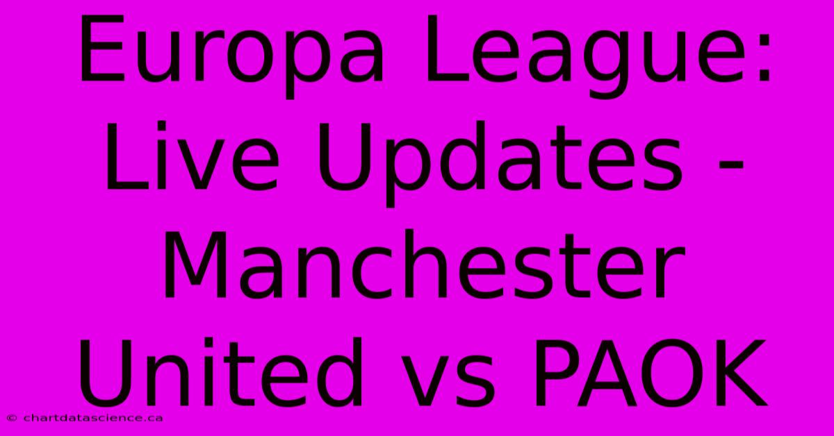 Europa League: Live Updates - Manchester United Vs PAOK