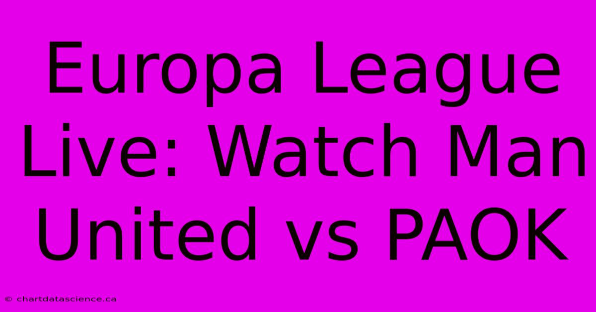 Europa League Live: Watch Man United Vs PAOK