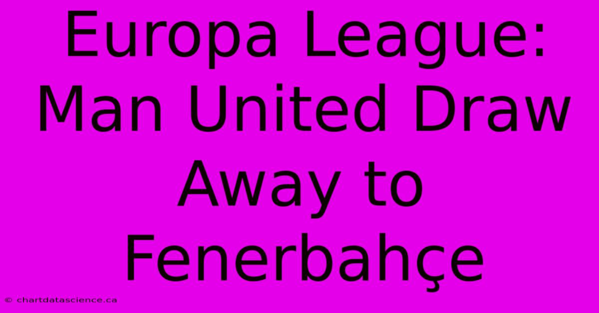 Europa League: Man United Draw Away To Fenerbahçe