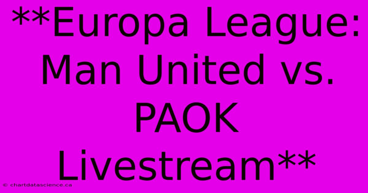 **Europa League: Man United Vs. PAOK Livestream**