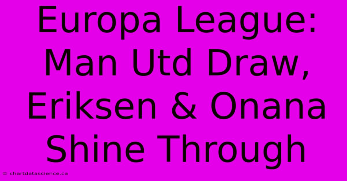 Europa League: Man Utd Draw, Eriksen & Onana Shine Through