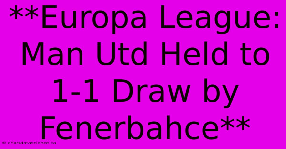 **Europa League: Man Utd Held To 1-1 Draw By Fenerbahce** 