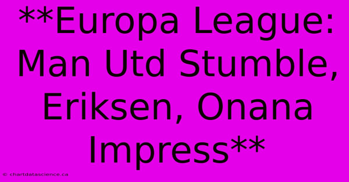 **Europa League: Man Utd Stumble, Eriksen, Onana Impress** 