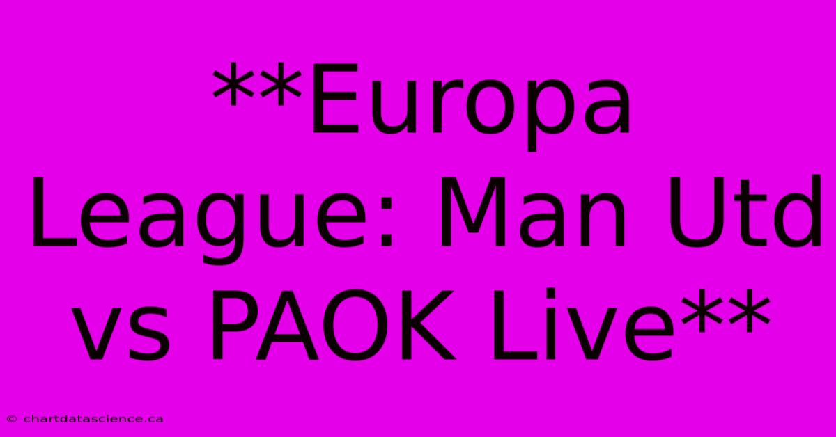 **Europa League: Man Utd Vs PAOK Live**