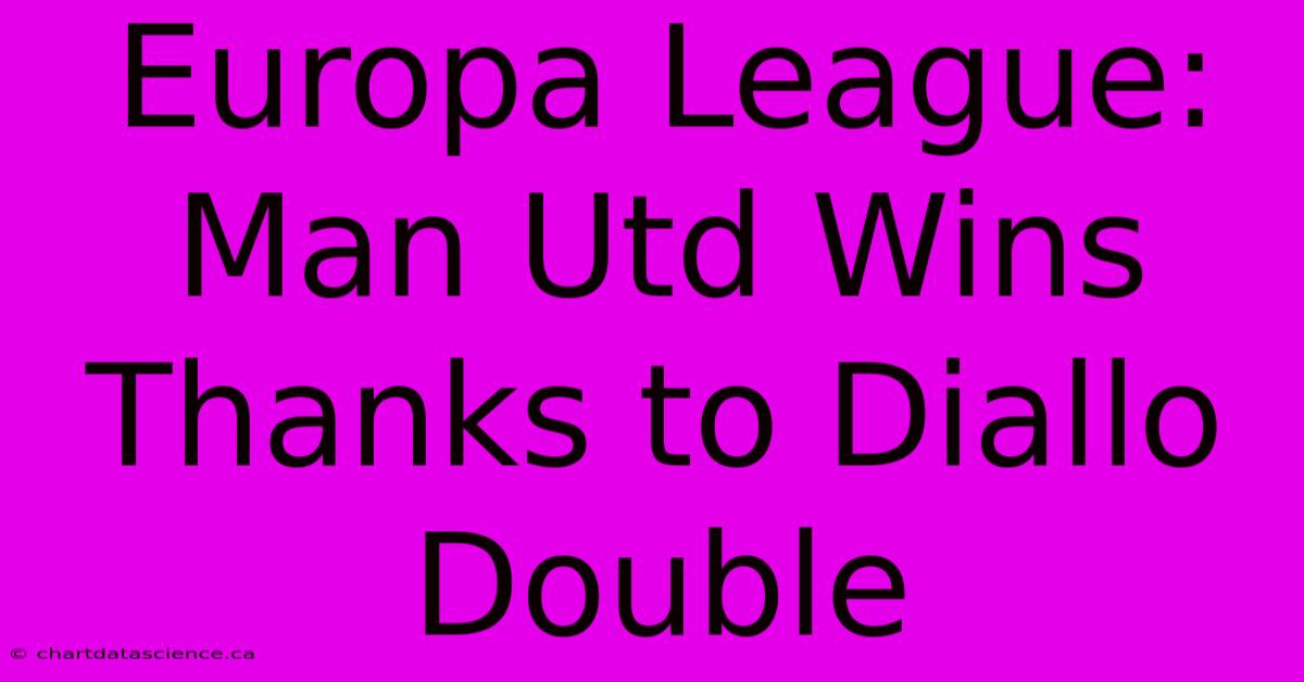 Europa League: Man Utd Wins Thanks To Diallo Double