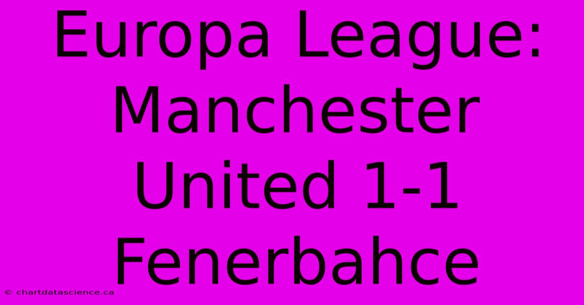 Europa League: Manchester United 1-1 Fenerbahce 