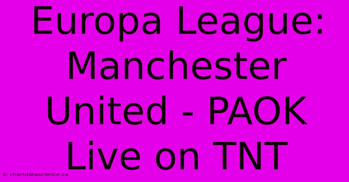 Europa League: Manchester United - PAOK Live On TNT