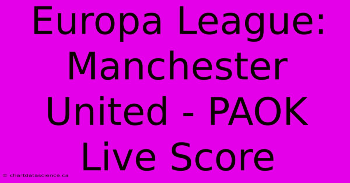 Europa League: Manchester United - PAOK Live Score