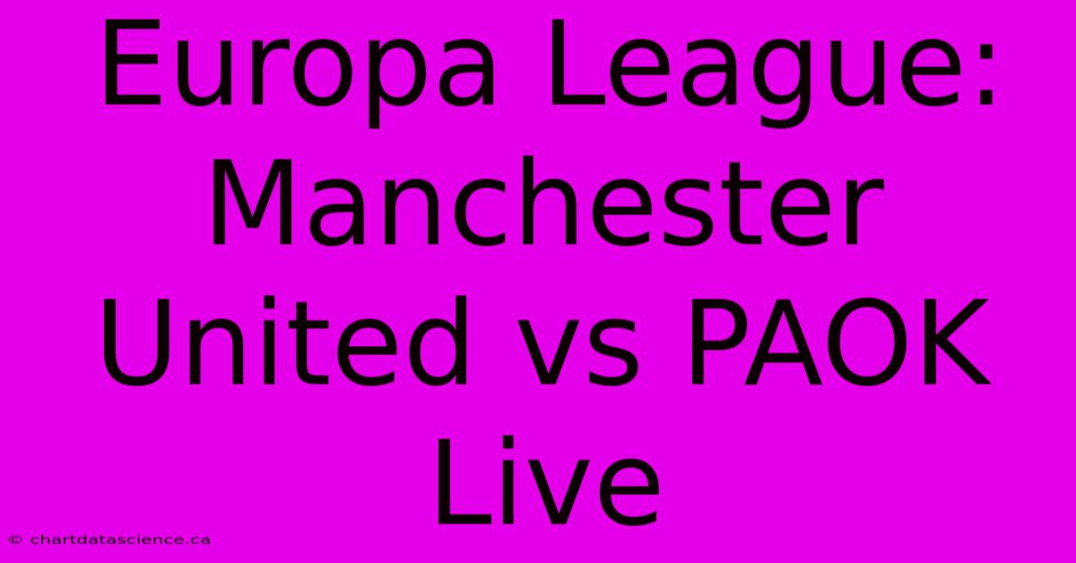 Europa League: Manchester United Vs PAOK Live