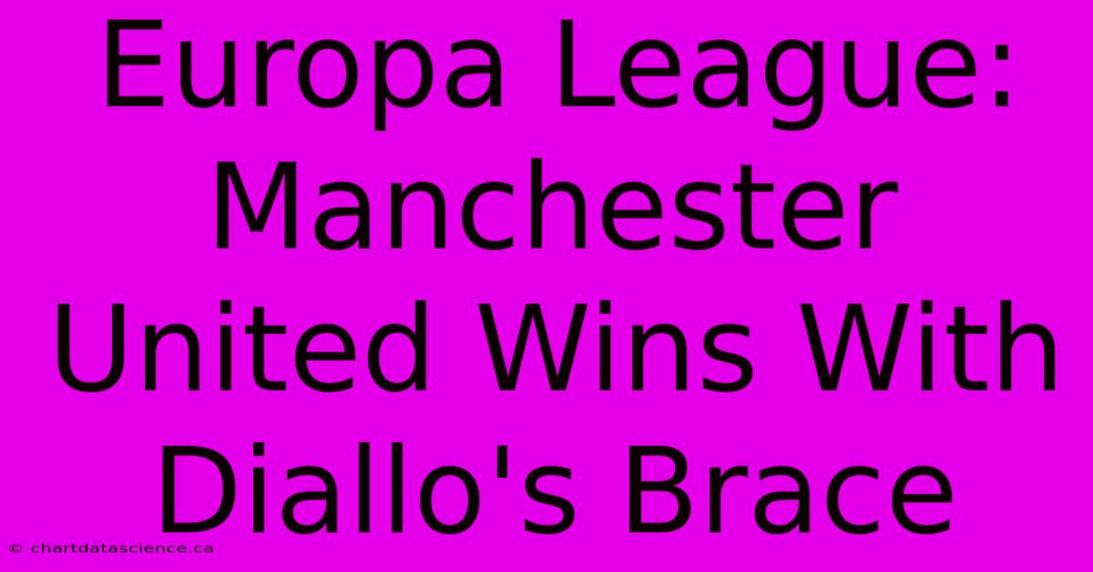 Europa League: Manchester United Wins With Diallo's Brace