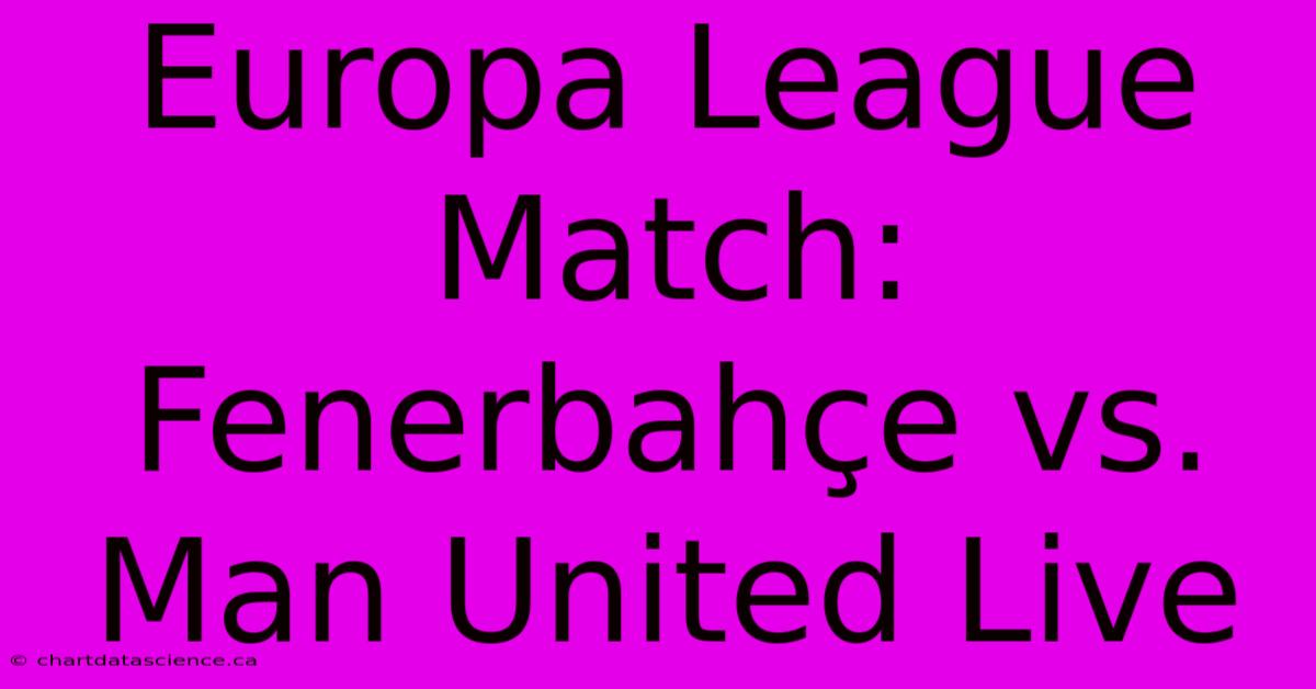 Europa League Match: Fenerbahçe Vs. Man United Live