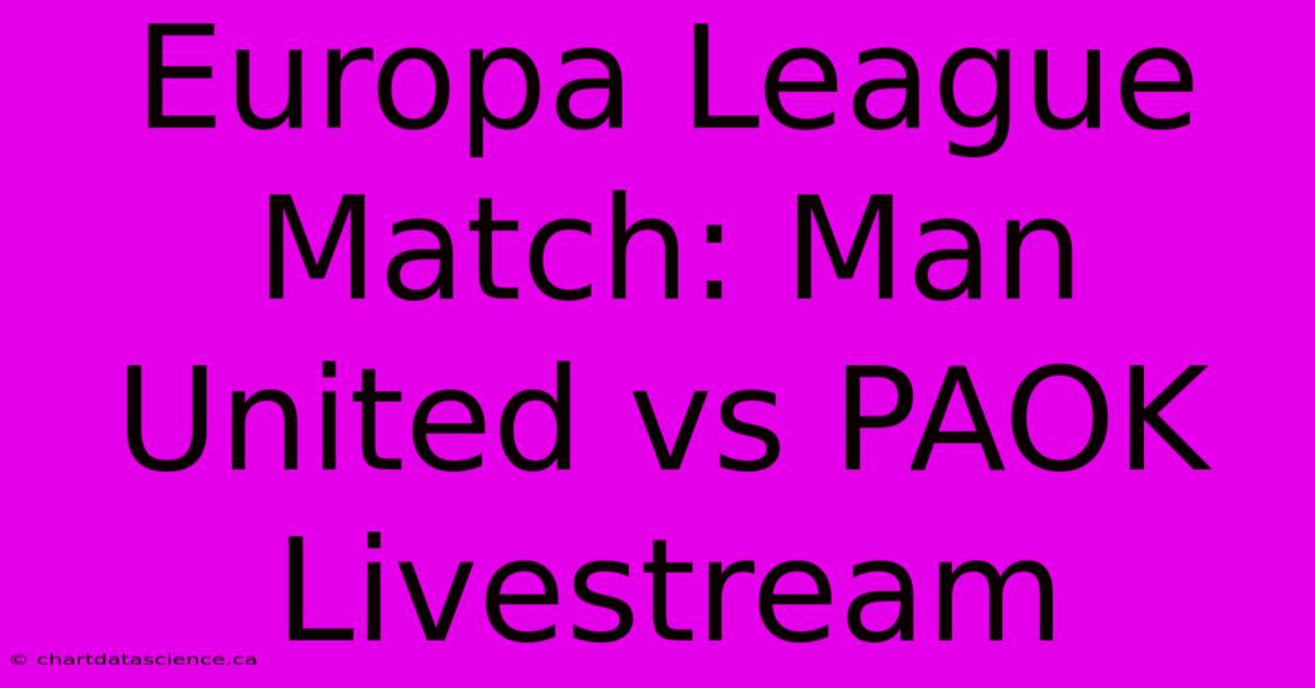 Europa League Match: Man United Vs PAOK Livestream