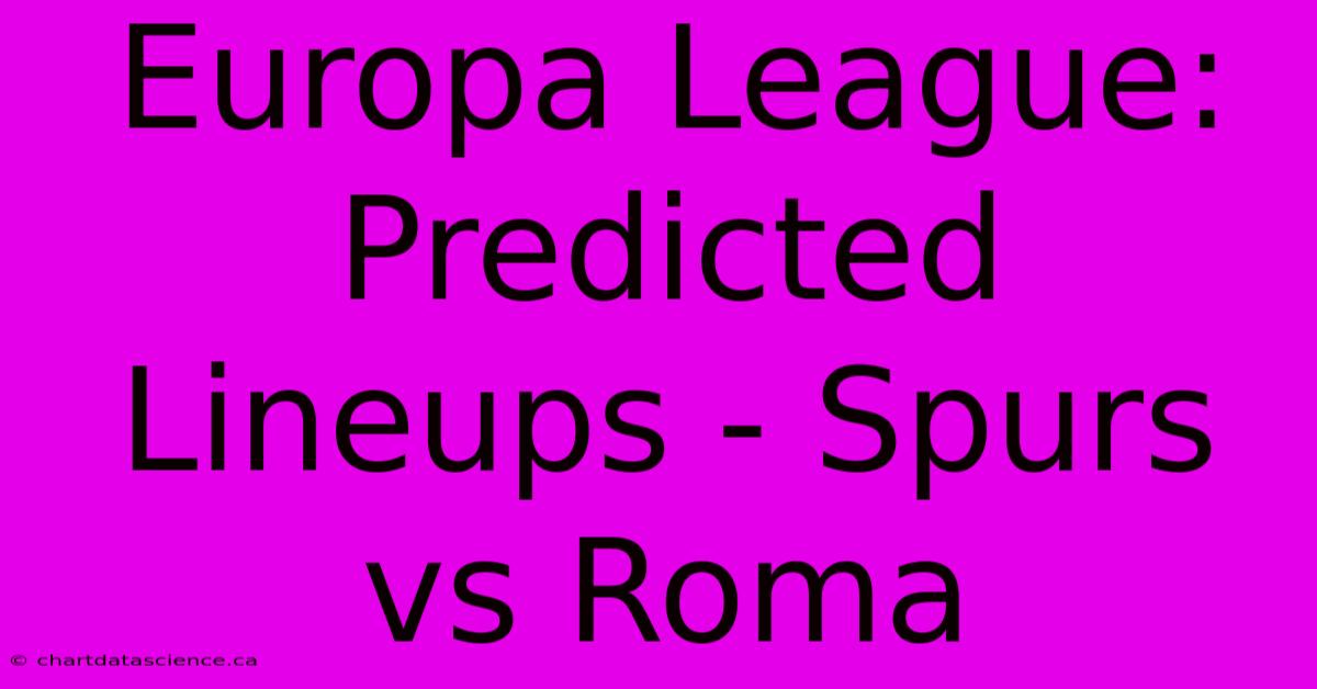 Europa League: Predicted Lineups - Spurs Vs Roma