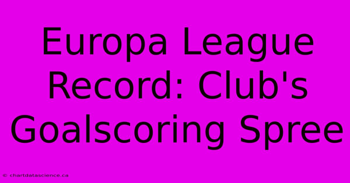 Europa League Record: Club's Goalscoring Spree