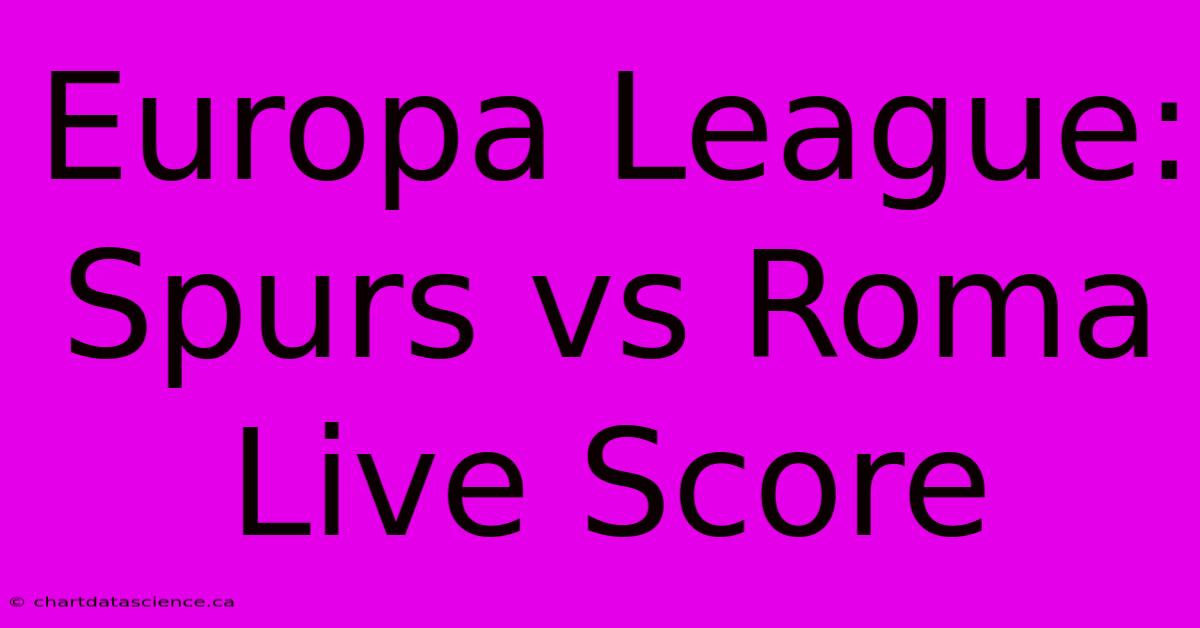 Europa League: Spurs Vs Roma Live Score